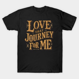 Love that journey for me T-Shirt